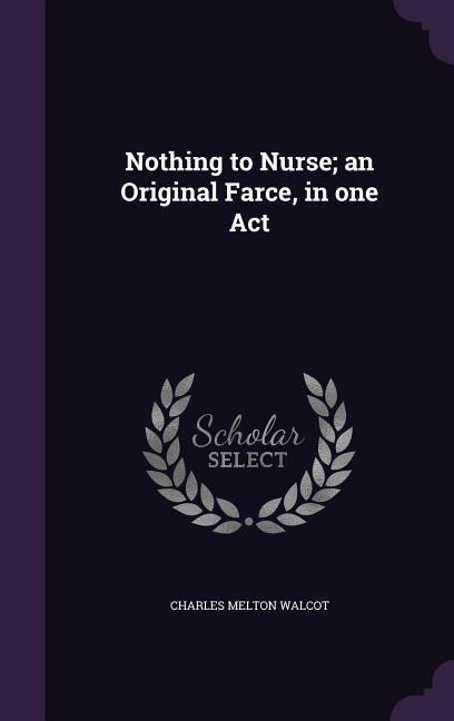 Nothing to Nurse; an Original Farce, in one Act