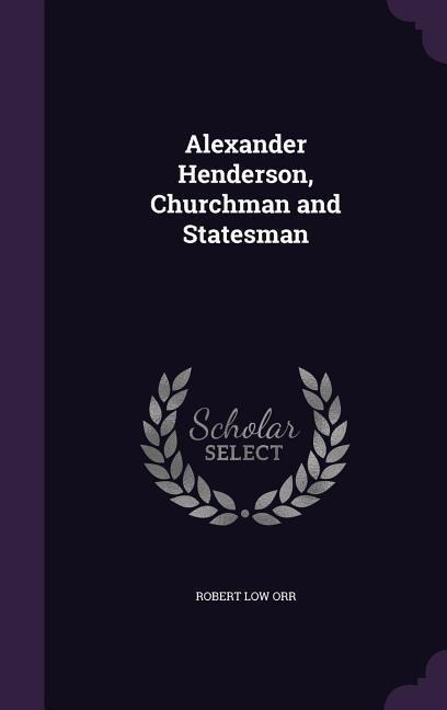 Alexander Henderson, Churchman and Statesman