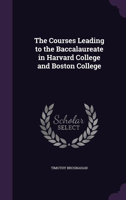 The Courses Leading to the Baccalaureate in Harvard College and Boston College