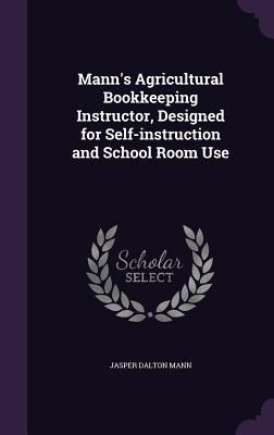 Mann's Agricultural Bookkeeping Instructor, Designed for Self-instruction and School Room Use