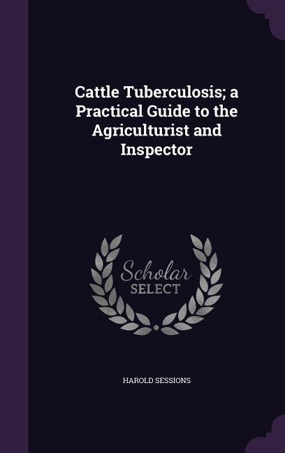Cattle Tuberculosis; a Practical Guide to the Agriculturist and Inspector