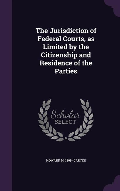 The Jurisdiction of Federal Courts, as Limited by the Citizenship and Residence of the Parties
