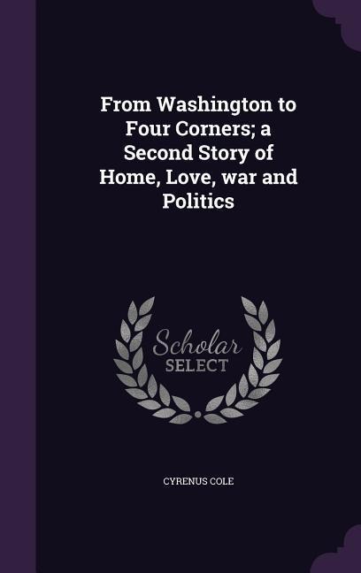 From Washington to Four Corners; a Second Story of Home, Love, war and Politics