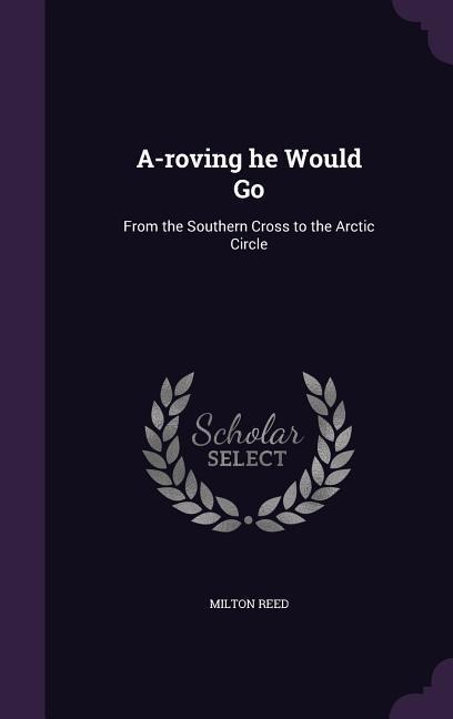 A-roving he Would Go: From the Southern Cross to the Arctic Circle