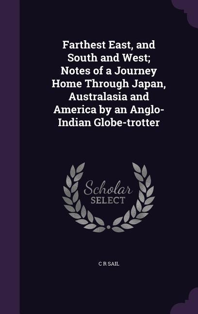 Farthest East, and South and West; Notes of a Journey Home Through Japan, Australasia and America by an Anglo-Indian Globe-trotter