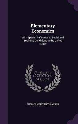 Elementary Economics: With Special Reference to Social and Business Conditions in the United States