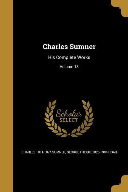 Charles Sumner: His Complete Works; Volume 13
