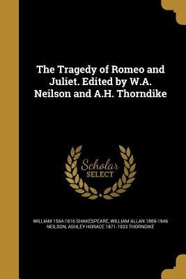 The Tragedy of Romeo and Juliet. Edited by W.A. Neilson and A.H. Thorndike