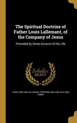 The Spiritual Doctrine of Father Louis Lallemant, of the Company of Jesus