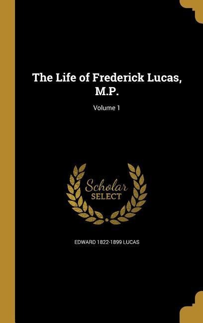 The Life of Frederick Lucas, M.P.; Volume 1