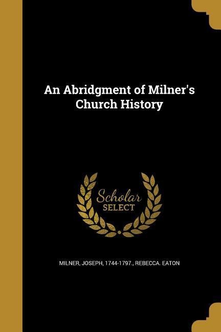 An Abridgment of Milners Church History