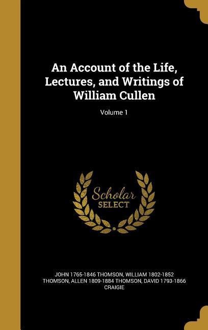 An Account of the Life, Lectures, and Writings of William Cullen; Volume 1