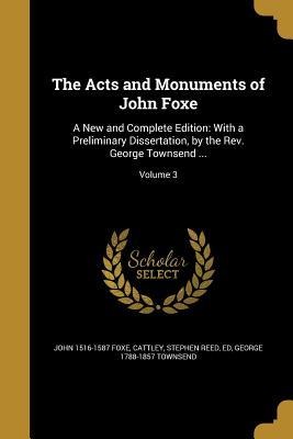 The Acts and Monuments of John Foxe: A New and Complete Edition: With a Preliminary Dissertation, by the Rev. George Townsend ...; Volume 3