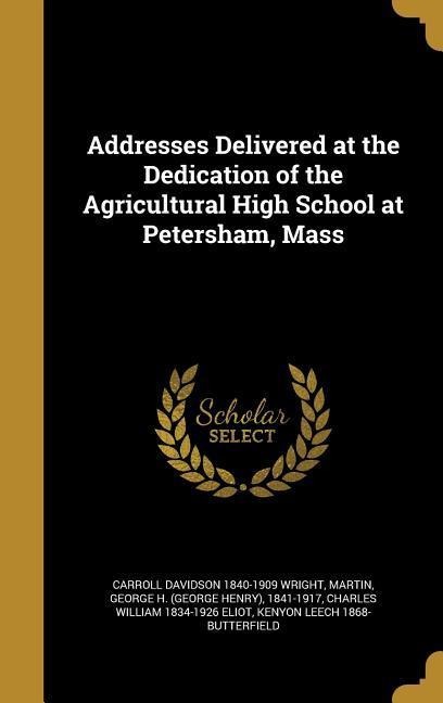 Addresses Delivered at the Dedication of the Agricultural High School at Petersham, Mass