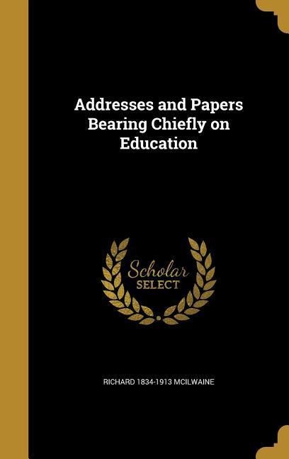 Addresses and Papers Bearing Chiefly on Education