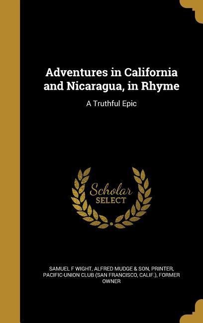 Adventures in California and Nicaragua, in Rhyme: A Truthful Epic