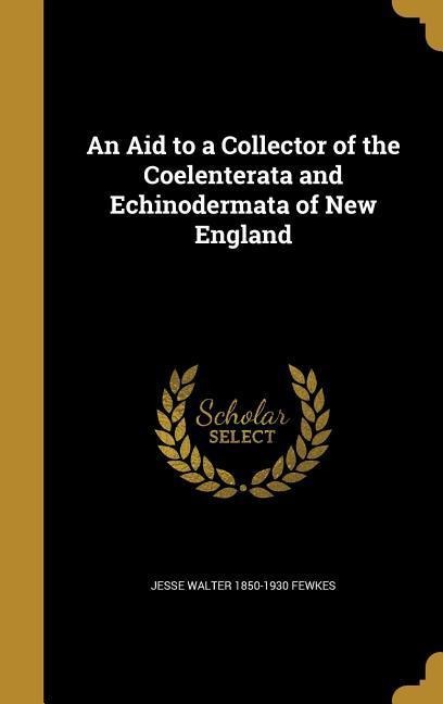 An Aid to a Collector of the Coelenterata and Echinodermata of New England