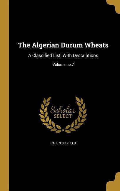 The Algerian Durum Wheats: A Classified List, With Descriptions; Volume no.7