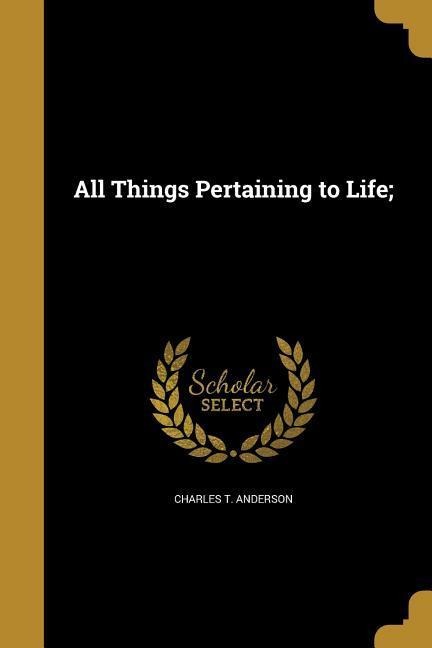 All Things Pertaining to Life;