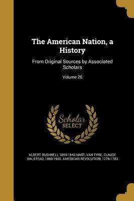 The American Nation, a History: From Original Sources by Associated Scholars; Volume 26