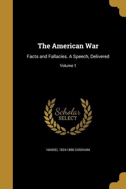The American War: Facts and Fallacies. A Speech, Delivered; Volume 1