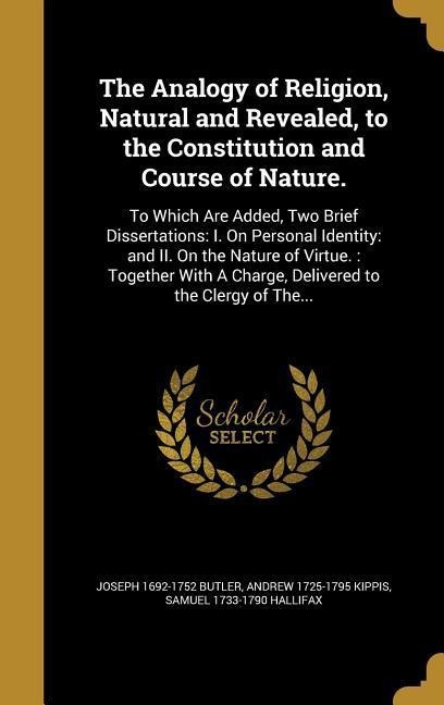 The Analogy of Religion, Natural and Revealed, to the Constitution and Course of Nature.