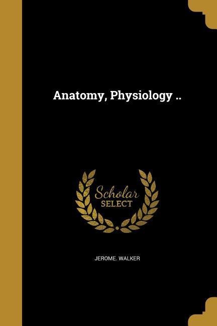 Anatomy, Physiology ..