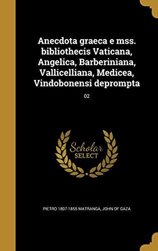 Anecdota graeca e mss. bibliothecis Vaticana, Angelica, Barberiniana, Vallicelliana, Medicea, Vindobonensi deprompta; 02