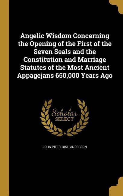 Angelic Wisdom Concerning the Opening of the First of the Seven Seals and the Constitution and Marriage Statutes of the Most Ancient Appagejans 650,000 Years Ago