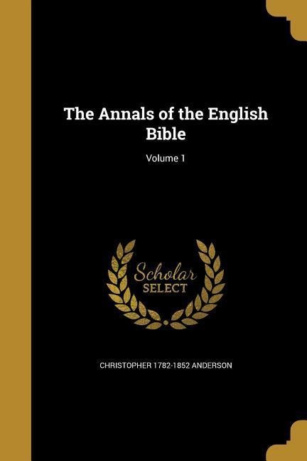 The Annals of the English Bible; Volume 1