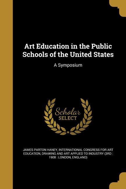 Art Education in the Public Schools of the United States: A Symposium