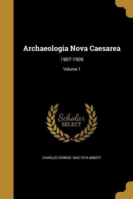 Archaeologia Nova Caesarea: 1907-1909; Volume 1