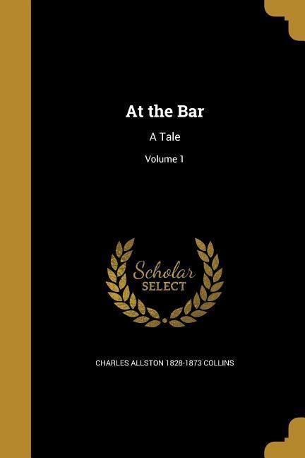 At the Bar: A Tale; Volume 1
