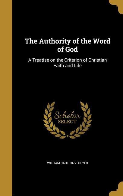 The Authority of the Word of God: A Treatise on the Criterion of Christian Faith and Life