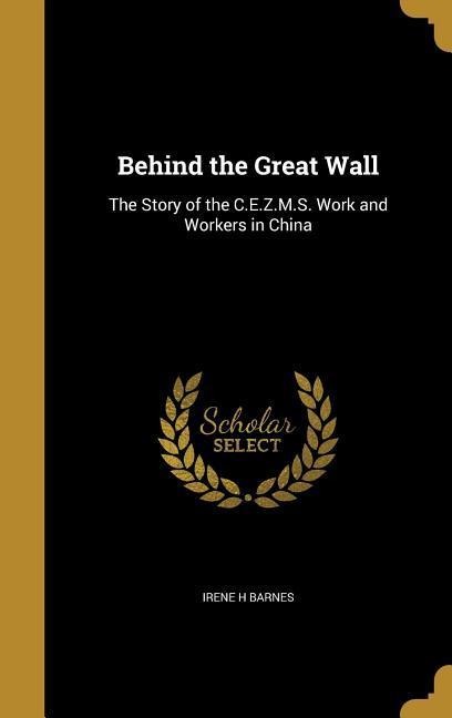 Behind the Great Wall: The Story of the C.E.Z.M.S. Work and Workers in China
