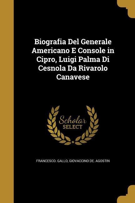 Biografia Del Generale Americano E Console in Cipro, Luigi Palma Di Cesnola Da Rivarolo Canavese
