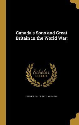 Canadas Sons and Great Britain in the World War;