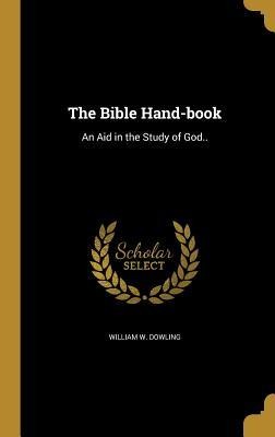 The Bible Hand-book: An Aid in the Study of God..