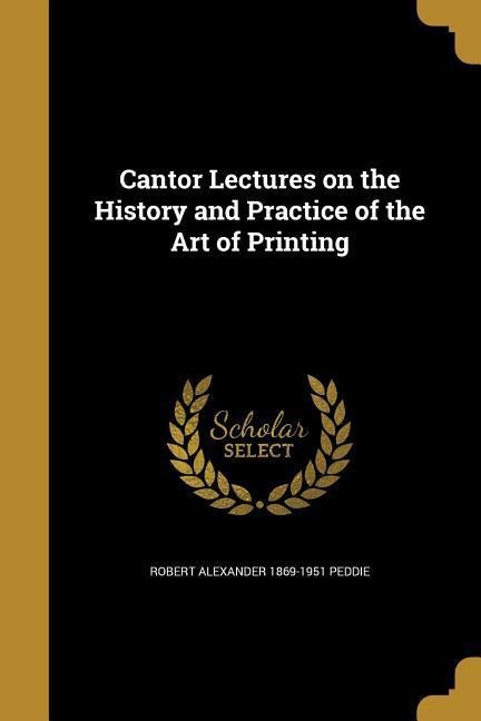 Cantor Lectures on the History and Practice of the Art of Printing
