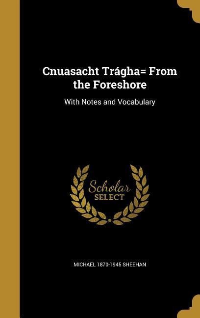 Cnuasacht Trágha= From the Foreshore: With Notes and Vocabulary