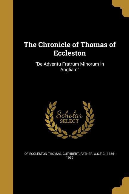 The Chronicle of Thomas of Eccleston: De Adventu Fratrum Minorum in Angliam