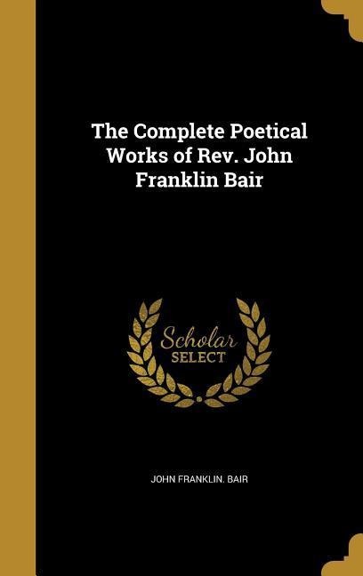 The Complete Poetical Works of Rev. John Franklin Bair
