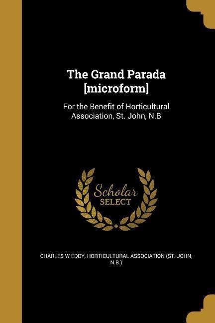 The Grand Parada [microform]: For the Benefit of Horticultural Association, St. John, N.B