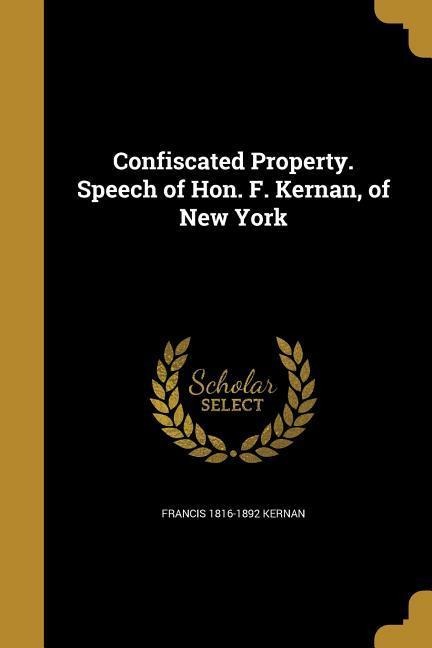 Confiscated Property. Speech of Hon. F. Kernan, of New York