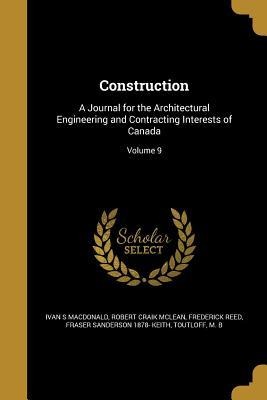 Construction: A Journal for the Architectural Engineering and Contracting Interests of Canada; Volume 9