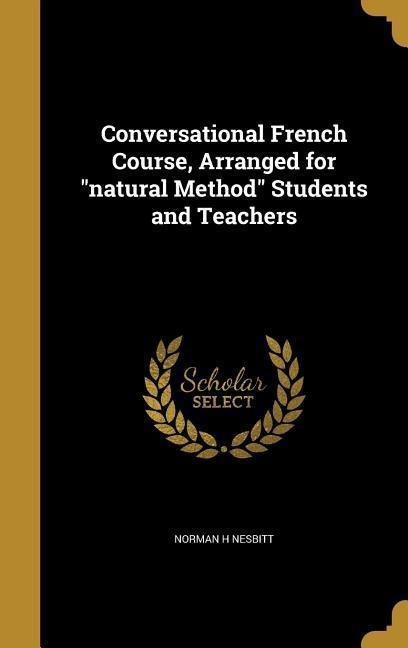 Conversational French Course, Arranged for natural Method Students and Teachers