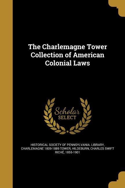 The Charlemagne Tower Collection of American Colonial Laws