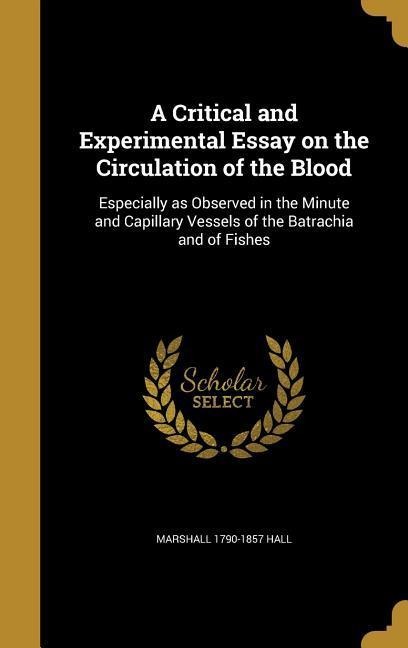 A Critical and Experimental Essay on the Circulation of the Blood: Especially as Observed in the Minute and Capillary Vessels of the Batrachia and of Fishes