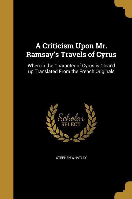 A Criticism Upon Mr. Ramsays Travels of Cyrus