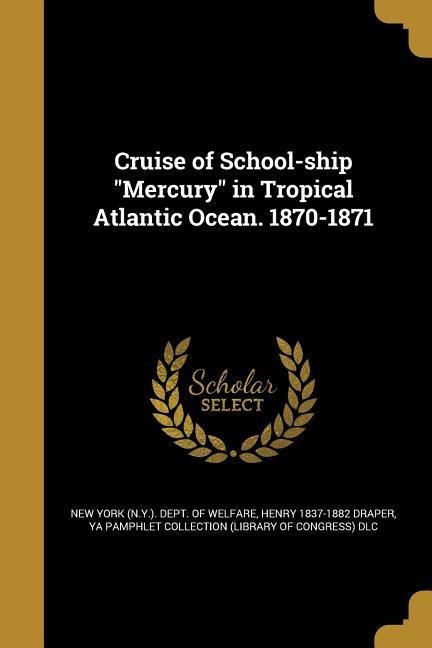 Cruise of School-ship Mercury in Tropical Atlantic Ocean. 1870-1871